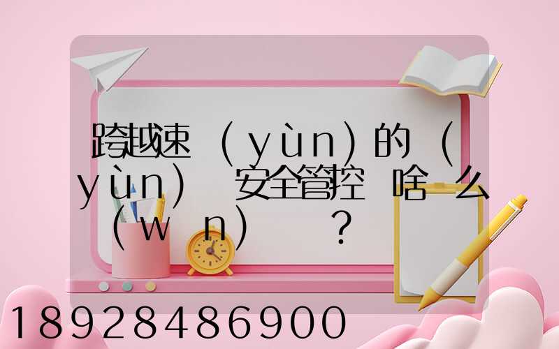 跨越速運(yùn)的運(yùn)輸安全管控為啥這么穩(wěn)？